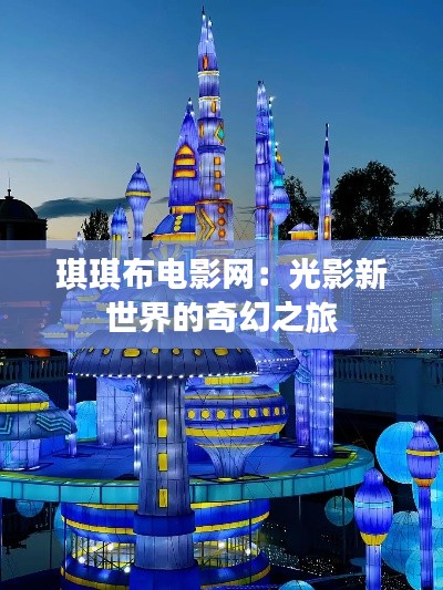 琪琪布电影网:光影新世界的奇幻之旅