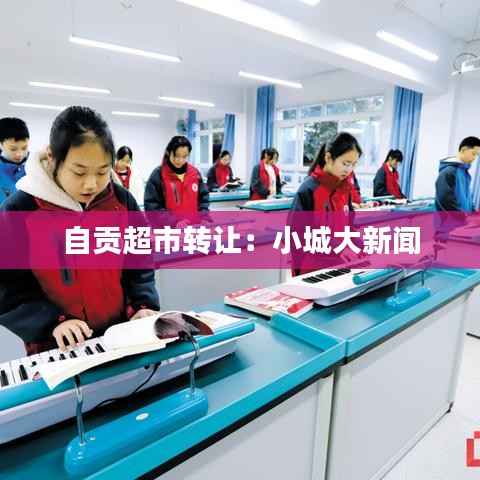 自贡超市转让:小城大新闻