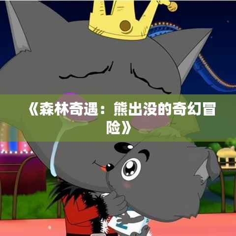 《森林奇遇:熊出没的奇幻冒险》