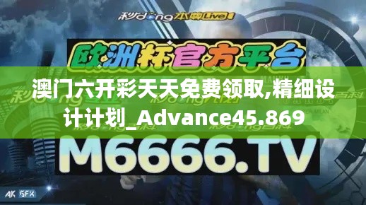 澳门六开彩天天免费领取,精细设计计划_Advance45.869