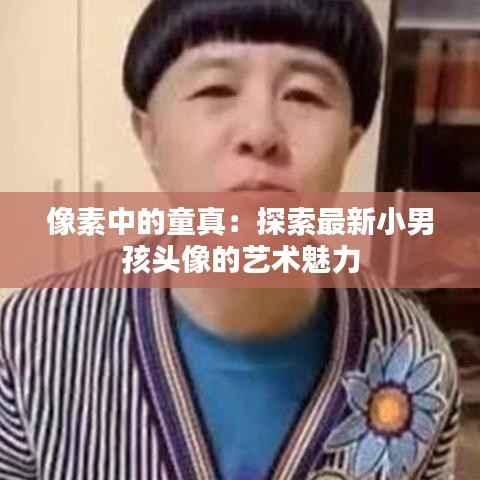 像素中的童真：探索最新小男孩头像的艺术魅力