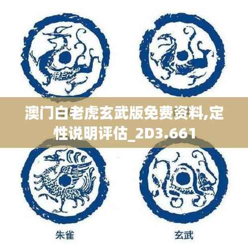 澳门白老虎玄武版免费资料,定性说明评估_2D3.661