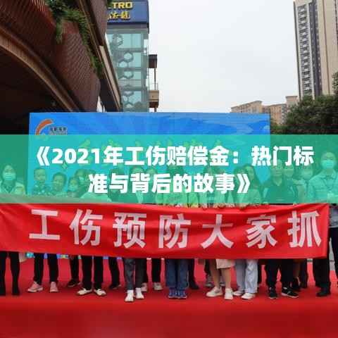 《2021年工伤赔偿金：热门标准与背后的故事》