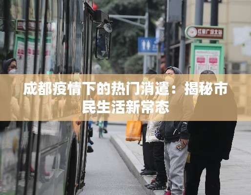 成都疫情下的热门消遣:揭秘市民生活新常态