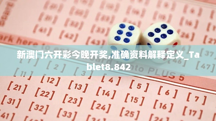 新澳门六开彩今晚开奖,准确资料解释定义_Tablet8.842