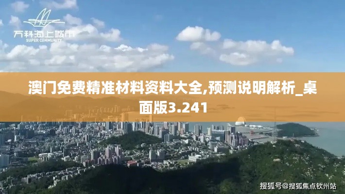 澳门免费精准材料资料大全,预测说明解析_桌面版3.241