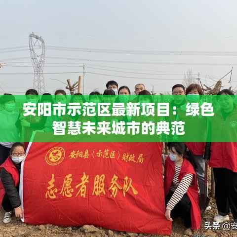 安阳市示范区最新项目：绿色智慧未来城市的典范