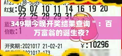 349期今晚开奖结果查询＂：百万富翁的诞生夜？