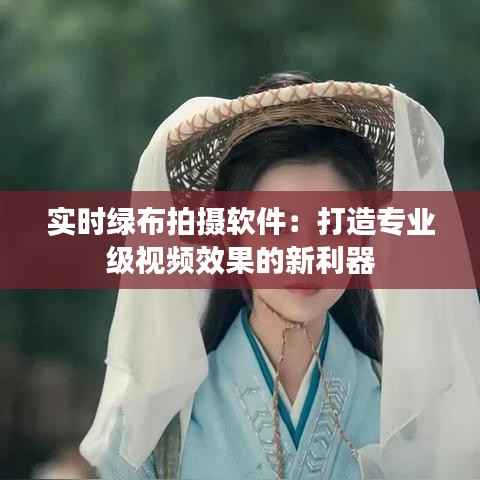 实时绿布拍摄软件：打造专业级视频效果的新利器