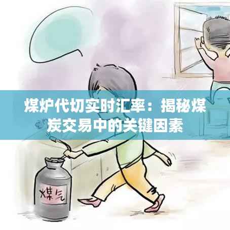 煤炉代切实时汇率:揭秘煤炭交易中的关键因素