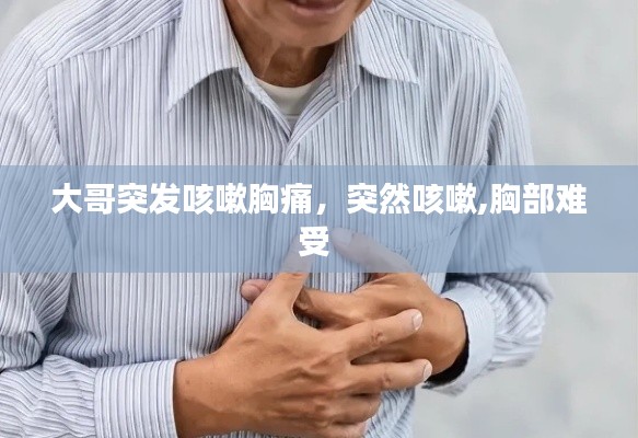大哥突发咳嗽胸痛,突然咳嗽,胸部难受