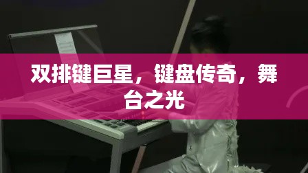 双排键巨星,键盘传奇,舞台之光