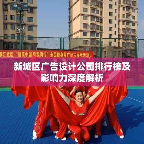 新城区广告设计公司排行榜及影响力深度解析