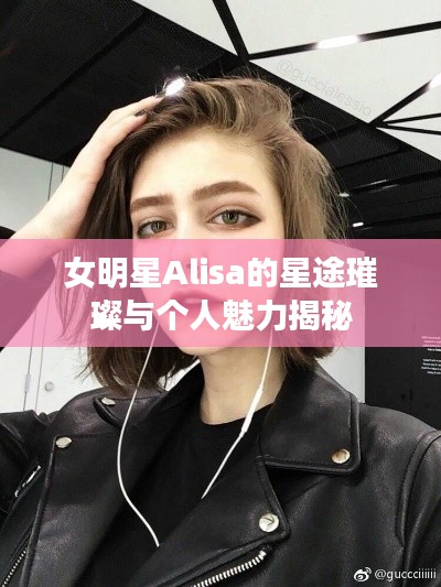 女明星Alisa的星途璀璨与个人魅力揭秘