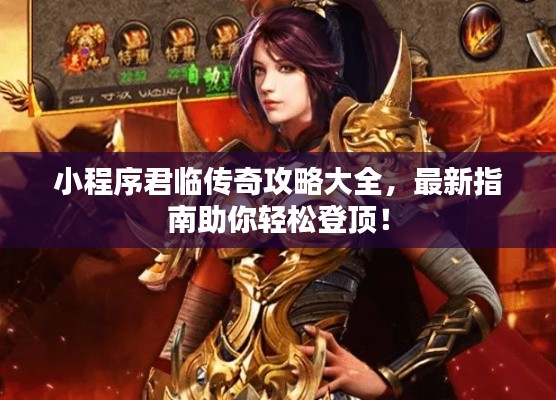 小程序君临传奇攻略大全，最新指南助你轻松登顶！