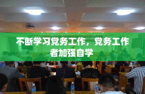 不断学习党务工作，党务工作者加强自学 