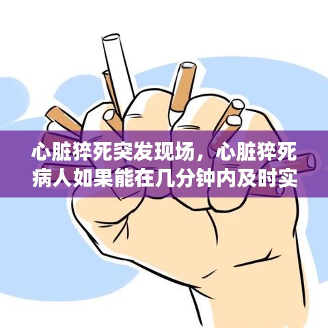 心脏猝死突发现场，心脏猝死病人如果能在几分钟内及时实施初步的抢救措施 