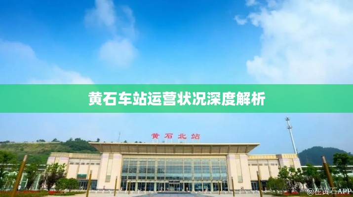 黄石车站运营状况深度解析