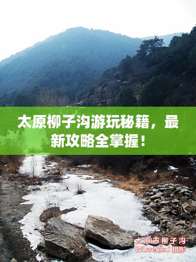 太原柳子沟游玩秘籍，最新攻略全掌握！