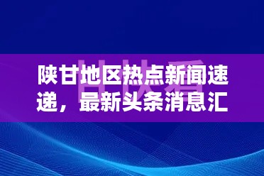 陕甘地区热点新闻速递，最新头条消息汇总
